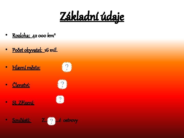 Základní údaje • Rozloha: 42 000 km 2 • Počet obyvatel: 16 mil. •