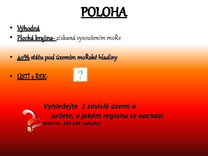 POLOHA • Výhodná • Plochá krajina- získaná vysoušením moŘe • 40% státu pod územím