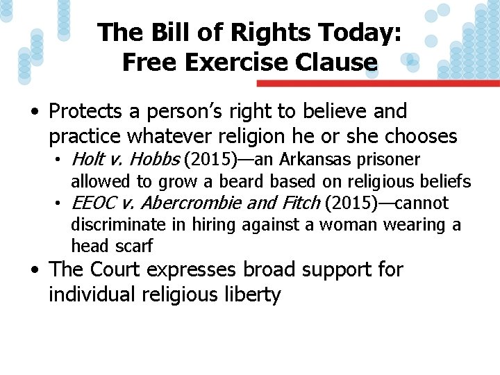 The Bill of Rights Today: Free Exercise Clause • Protects a person’s right to
