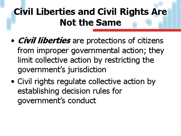 Civil Liberties and Civil Rights Are Not the Same • Civil liberties are protections