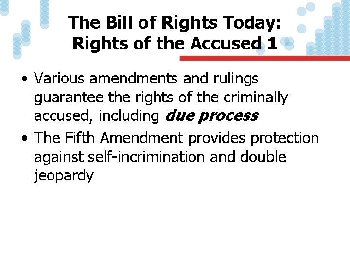 The Bill of Rights Today: Rights of the Accused 1 • Various amendments and