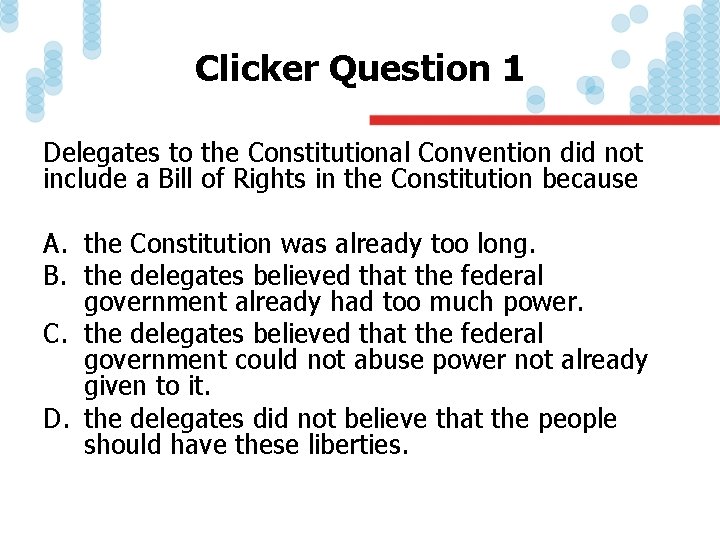 Clicker Question 1 Delegates to the Constitutional Convention did not include a Bill of