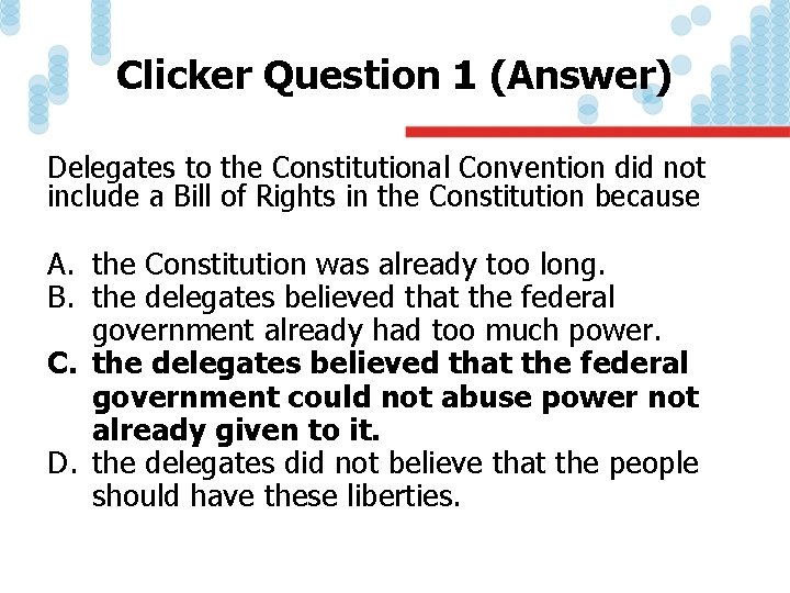 Clicker Question 1 (Answer) Delegates to the Constitutional Convention did not include a Bill