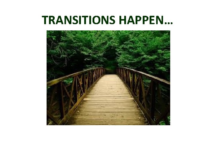 TRANSITIONS HAPPEN… 