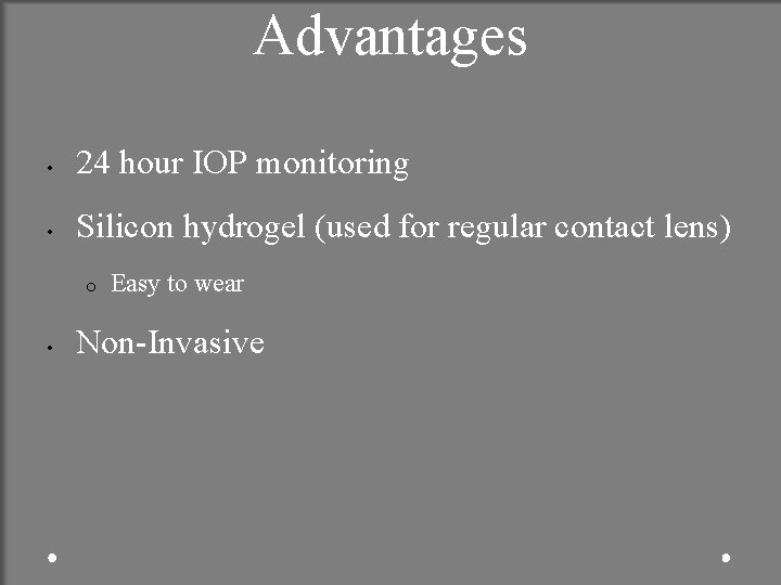 Advantages • 24 hour IOP monitoring • Silicon hydrogel (used for regular contact lens)