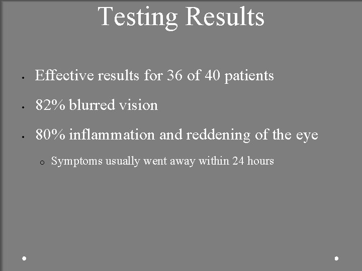 Testing Results • Effective results for 36 of 40 patients • 82% blurred vision