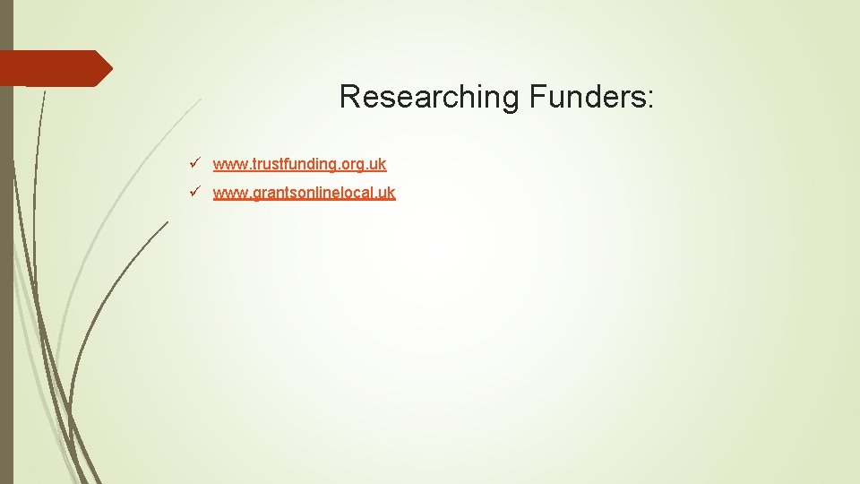 Researching Funders: ü www. trustfunding. org. uk ü www. grantsonlinelocal. uk 