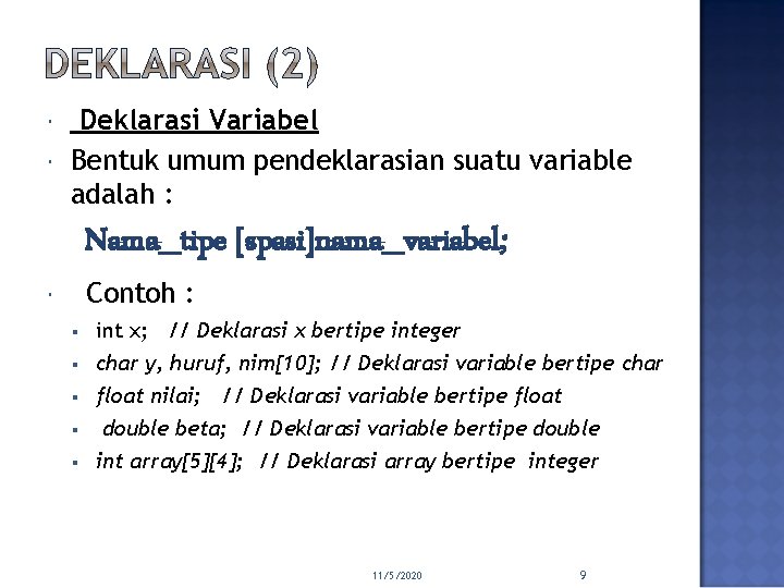  Deklarasi Variabel Bentuk umum pendeklarasian suatu variable adalah : Nama_tipe [spasi]nama_variabel; Contoh :