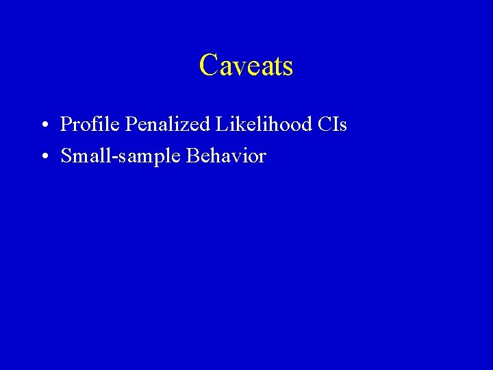 Caveats • Profile Penalized Likelihood CIs • Small-sample Behavior 