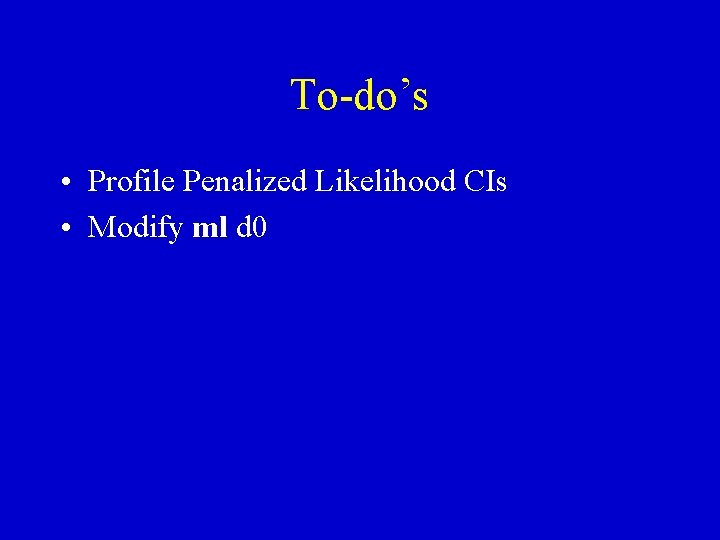 To-do’s • Profile Penalized Likelihood CIs • Modify ml d 0 