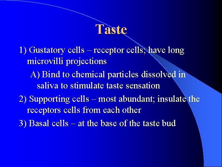 Taste 1) Gustatory cells – receptor cells; have long microvilli projections A) Bind to