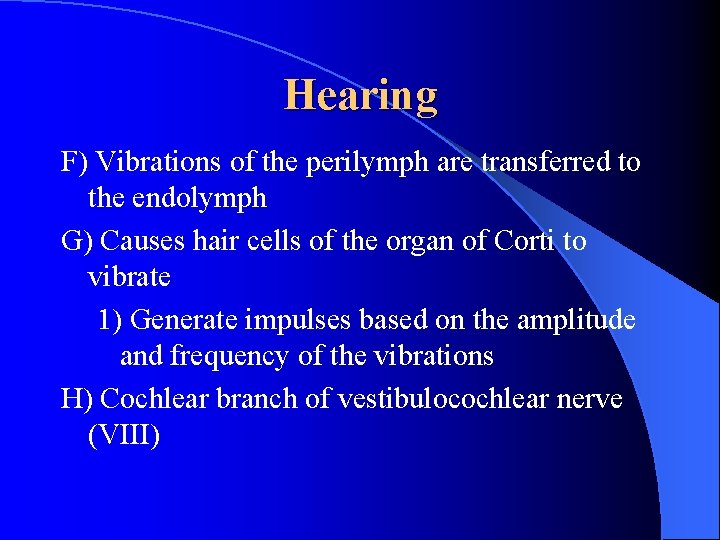 Hearing F) Vibrations of the perilymph are transferred to the endolymph G) Causes hair