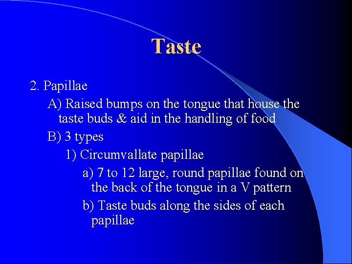 Taste 2. Papillae A) Raised bumps on the tongue that house the taste buds