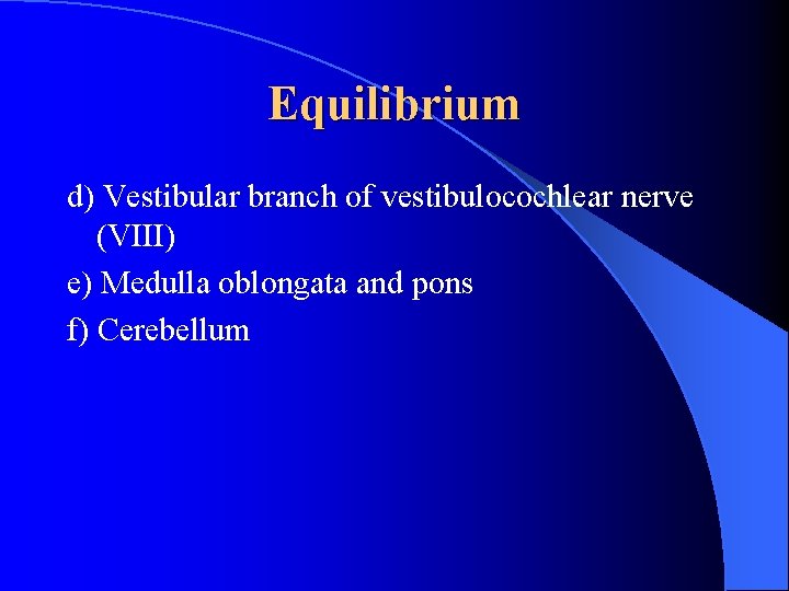 Equilibrium d) Vestibular branch of vestibulocochlear nerve (VIII) e) Medulla oblongata and pons f)