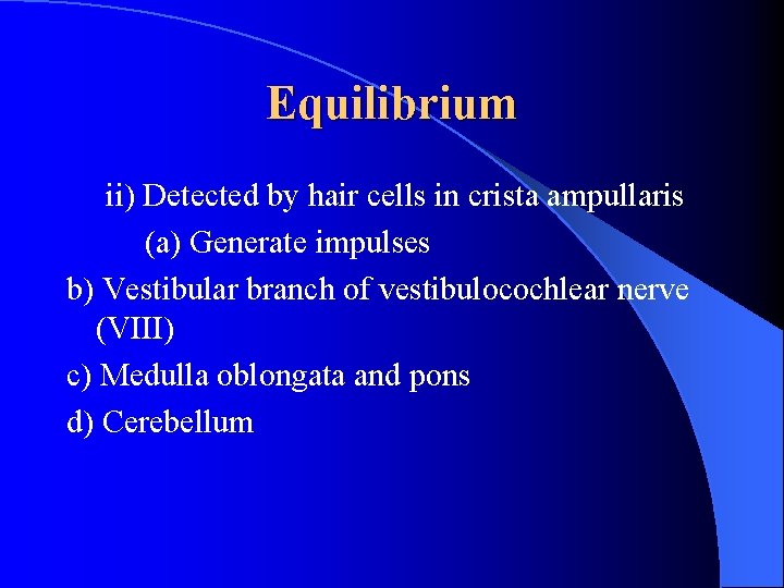 Equilibrium ii) Detected by hair cells in crista ampullaris (a) Generate impulses b) Vestibular