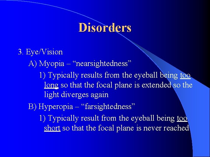 Disorders 3. Eye/Vision A) Myopia – “nearsightedness” 1) Typically results from the eyeball being