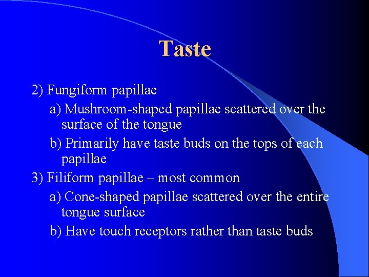 Taste 2) Fungiform papillae a) Mushroom-shaped papillae scattered over the surface of the tongue