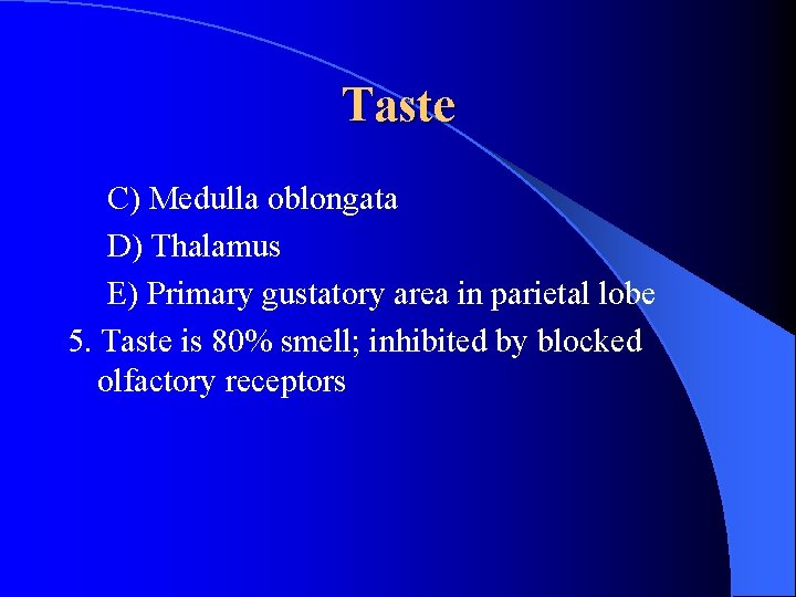 Taste C) Medulla oblongata D) Thalamus E) Primary gustatory area in parietal lobe 5.