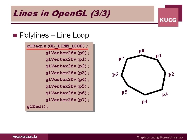 Lines in Open. GL (3/3) n KUCG Polylines – Line Loop gl. Begin(GL_LINE_LOOP); gl.