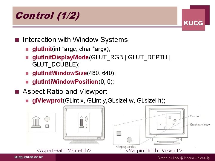 Control (1/2) n KUCG Interaction with Window Systems glut. Init(int *argc, char *argv); n