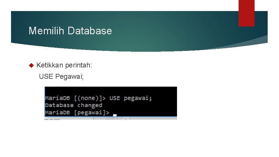 Memilih Database Ketikkan perintah: USE Pegawai; 