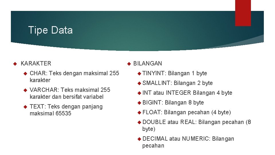 Tipe Data KARAKTER CHAR: Teks dengan maksimal 255 karakter BILANGAN TINYINT: Bilangan 1 byte