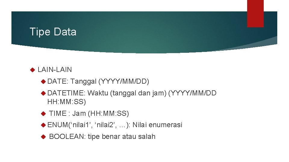 Tipe Data LAIN-LAIN DATE: Tanggal (YYYY/MM/DD) DATETIME: Waktu (tanggal dan jam) (YYYY/MM/DD HH: MM: