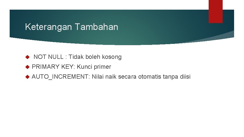 Keterangan Tambahan NOT NULL : Tidak boleh kosong PRIMARY KEY: Kunci primer AUTO_INCREMENT: Nilai