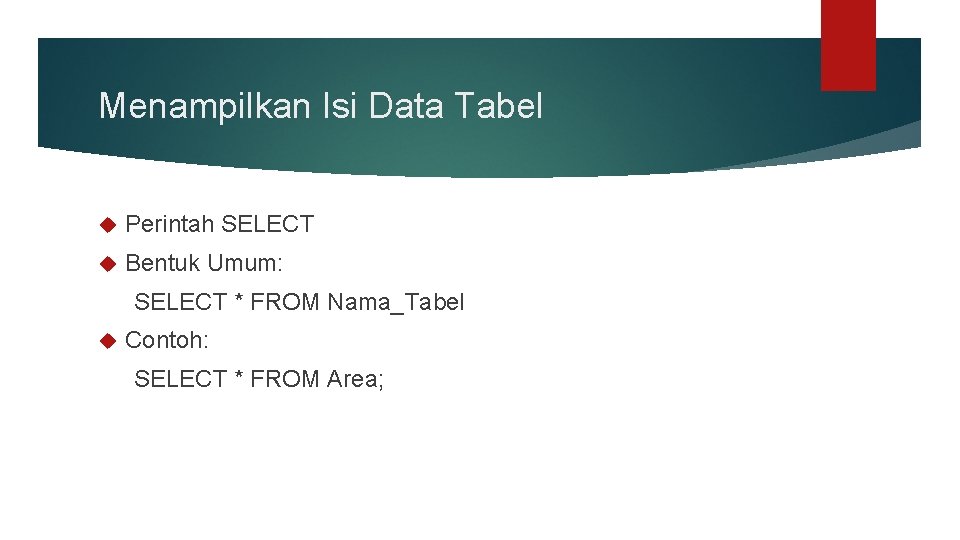 Menampilkan Isi Data Tabel Perintah SELECT Bentuk Umum: SELECT * FROM Nama_Tabel Contoh: SELECT