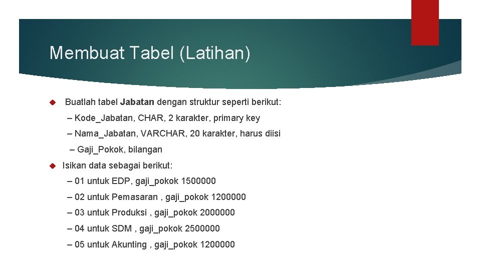 Membuat Tabel (Latihan) Buatlah tabel Jabatan dengan struktur seperti berikut: – Kode_Jabatan, CHAR, 2
