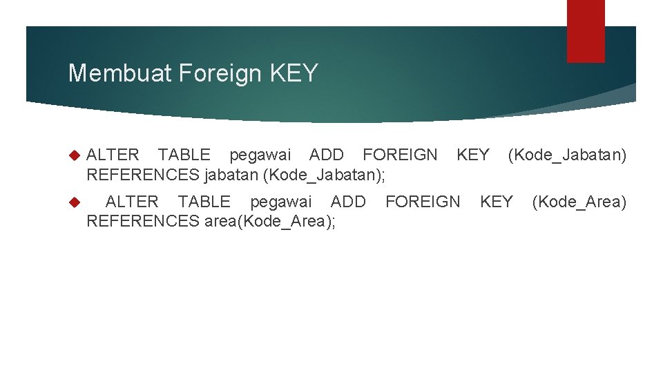 Membuat Foreign KEY ALTER TABLE pegawai ADD FOREIGN REFERENCES jabatan (Kode_Jabatan); ALTER TABLE pegawai