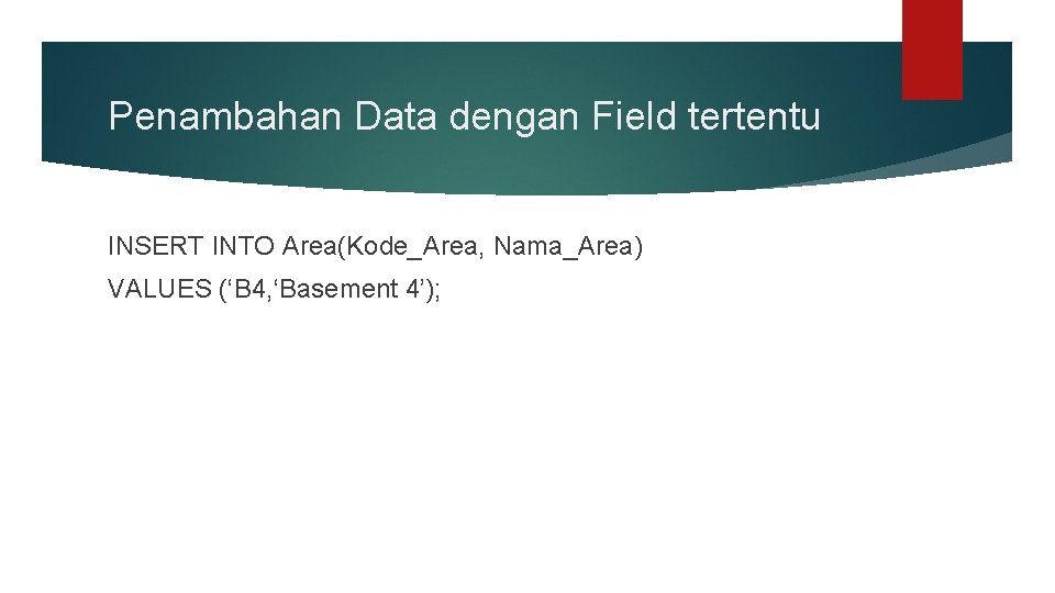 Penambahan Data dengan Field tertentu INSERT INTO Area(Kode_Area, Nama_Area) VALUES (‘B 4, ‘Basement 4’);