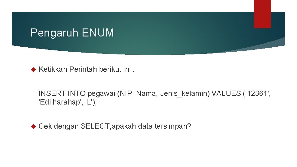 Pengaruh ENUM Ketikkan Perintah berikut ini : INSERT INTO pegawai (NIP, Nama, Jenis_kelamin) VALUES