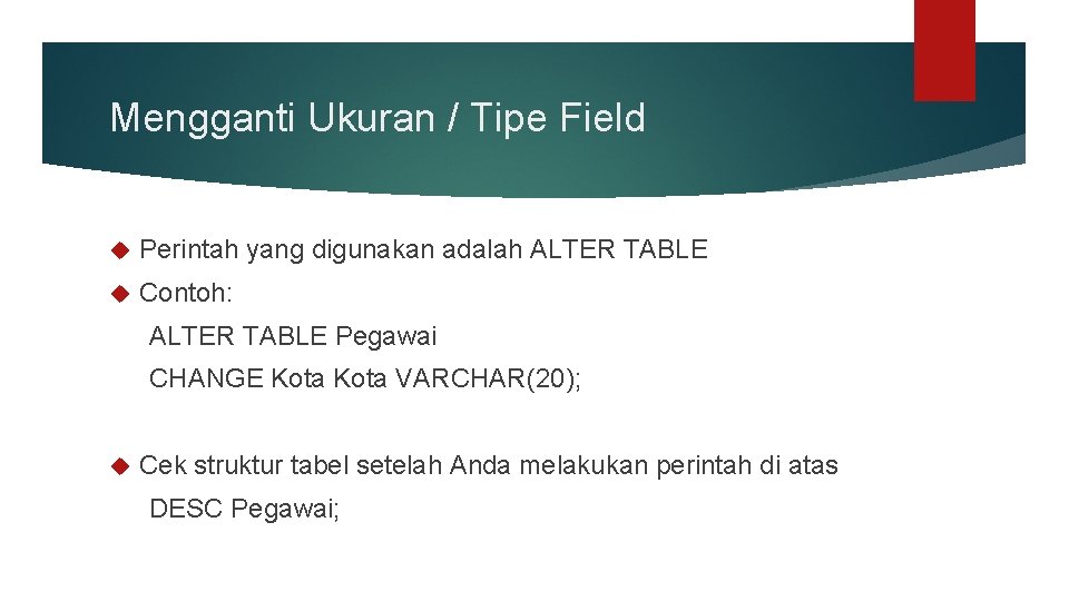 Mengganti Ukuran / Tipe Field Perintah yang digunakan adalah ALTER TABLE Contoh: ALTER TABLE