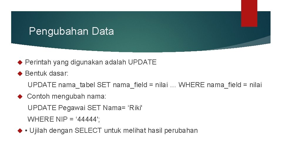 Pengubahan Data Perintah yang digunakan adalah UPDATE Bentuk dasar: UPDATE nama_tabel SET nama_field =
