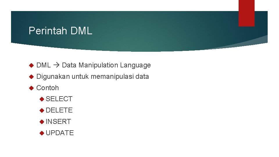 Perintah DML Data Manipulation Language Digunakan untuk memanipulasi data Contoh SELECT DELETE INSERT UPDATE