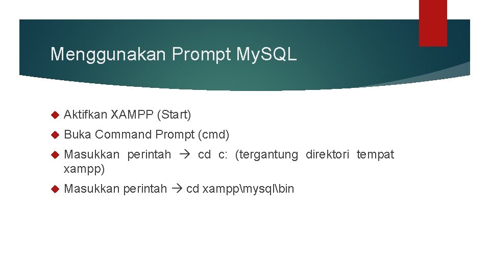 Menggunakan Prompt My. SQL Aktifkan XAMPP (Start) Buka Command Prompt (cmd) Masukkan perintah cd