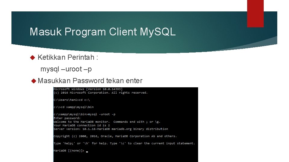 Masuk Program Client My. SQL Ketikkan Perintah : mysql –uroot –p Masukkan Password tekan