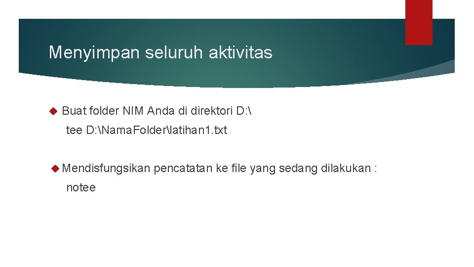 Menyimpan seluruh aktivitas Buat folder NIM Anda di direktori D:  tee D: Nama.