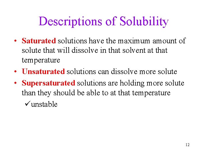 Descriptions of Solubility • Saturated solutions have the maximum amount of solute that will