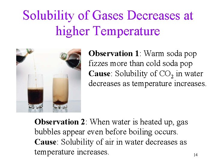 Solubility of Gases Decreases at higher Temperature Observation 1: Warm soda pop fizzes more