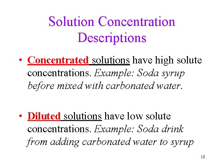 Solution Concentration Descriptions • Concentrated solutions have high solute concentrations. Example: Soda syrup before