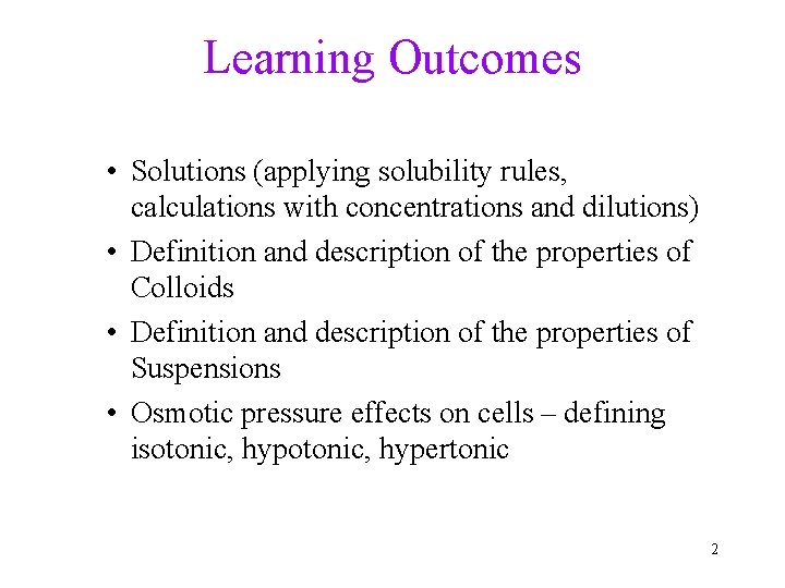 Learning Outcomes • Solutions (applying solubility rules, calculations with concentrations and dilutions) • Definition