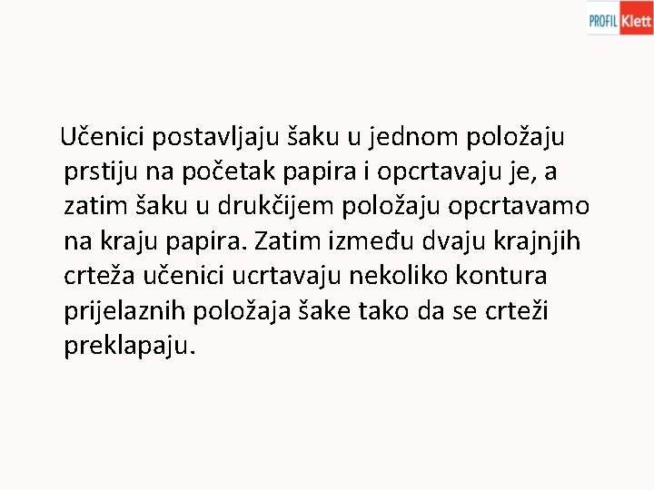 Učenici postavljaju šaku u jednom položaju prstiju na početak papira i opcrtavaju je, a