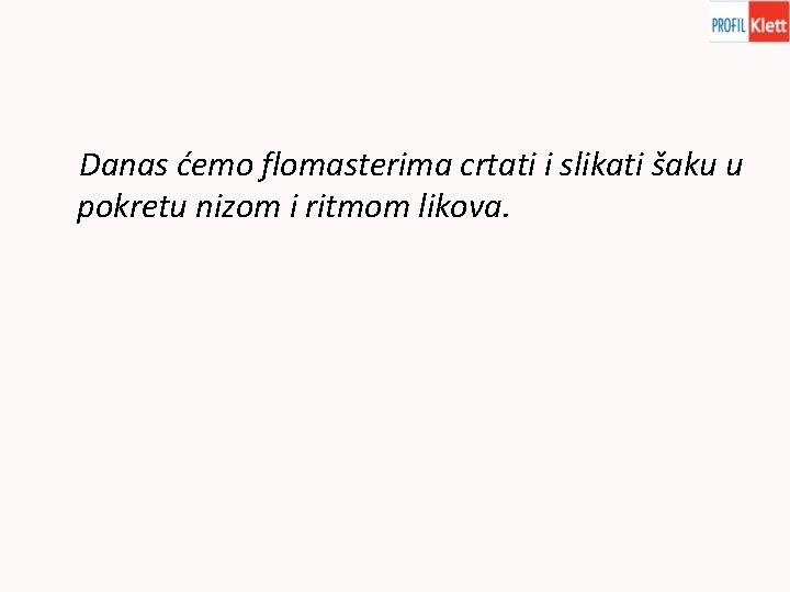 Danas ćemo flomasterima crtati i slikati šaku u pokretu nizom i ritmom likova. 