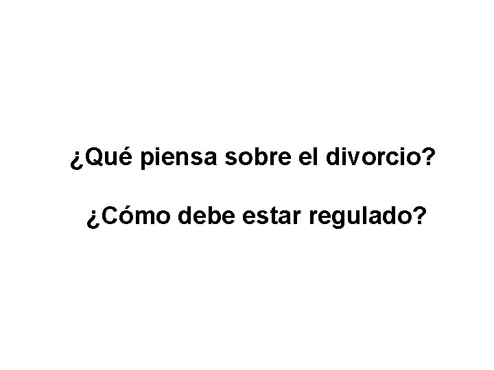¿Qué piensa sobre el divorcio? ¿Cómo debe estar regulado? 