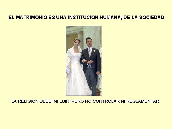 EL MATRIMONIO ES UNA INSTITUCION HUMANA, DE LA SOCIEDAD. LA RELIGIÓN DEBE INFLUIR, PERO