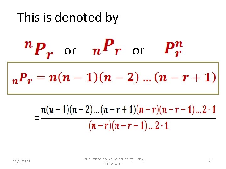 This is denoted by or 11/5/2020 or Permutation and combination by Chtan, FYHS-Kulai 23