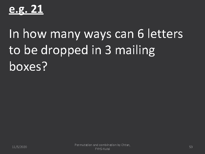 e. g. 21 In how many ways can 6 letters to be dropped in