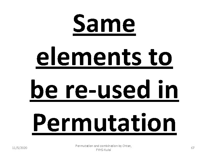 Same elements to be re-used in Permutation 11/5/2020 Permutation and combination by Chtan, FYHS-Kulai